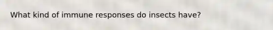 What kind of immune responses do insects have?