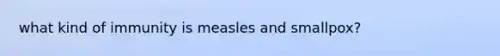 what kind of immunity is measles and smallpox?