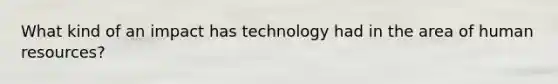 What kind of an impact has technology had in the area of human resources?