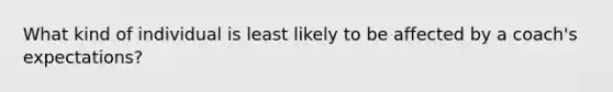 What kind of individual is least likely to be affected by a coach's expectations?