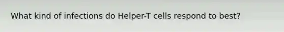 What kind of infections do Helper-T cells respond to best?