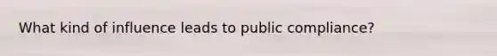 What kind of influence leads to public compliance?