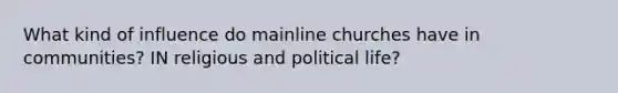 What kind of influence do mainline churches have in communities? IN religious and political life?