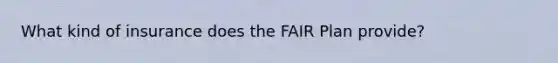 What kind of insurance does the FAIR Plan provide?