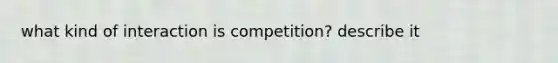 what kind of interaction is competition? describe it