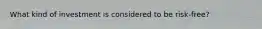 What kind of investment is considered to be risk-free?