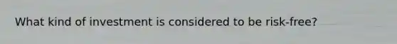 What kind of investment is considered to be risk-free?