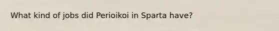 What kind of jobs did Perioikoi in Sparta have?