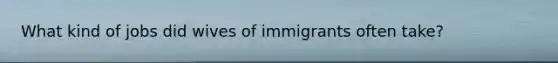 What kind of jobs did wives of immigrants often take?