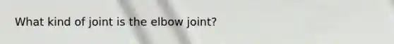 What kind of joint is the elbow joint?