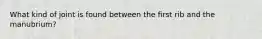 What kind of joint is found between the first rib and the manubrium?