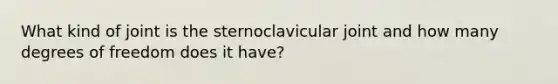 What kind of joint is the sternoclavicular joint and how many degrees of freedom does it have?