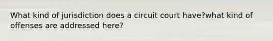 What kind of jurisdiction does a circuit court have?what kind of offenses are addressed here?