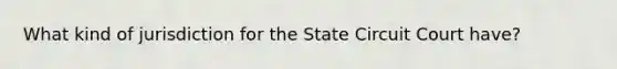 What kind of jurisdiction for the State Circuit Court have?