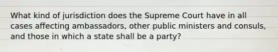 What kind of jurisdiction does the Supreme Court have in all cases affecting ambassadors, other public ministers and consuls, and those in which a state shall be a party?