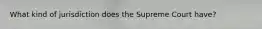 What kind of jurisdiction does the Supreme Court have?