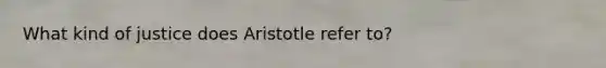 What kind of justice does Aristotle refer to?