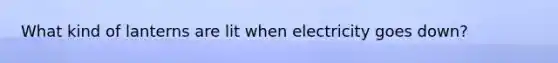 What kind of lanterns are lit when electricity goes down?