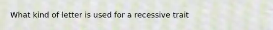 What kind of letter is used for a recessive trait