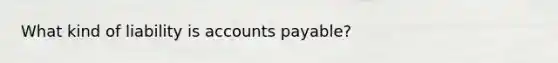 What kind of liability is accounts payable?