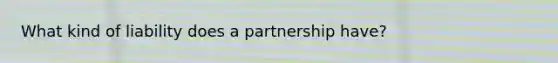 What kind of liability does a partnership have?