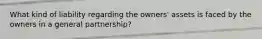What kind of liability regarding the owners' assets is faced by the owners in a general partnership?