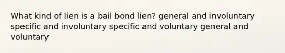 What kind of lien is a bail bond lien? general and involuntary specific and involuntary specific and voluntary general and voluntary