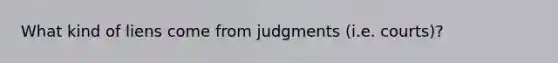 What kind of liens come from judgments (i.e. courts)?