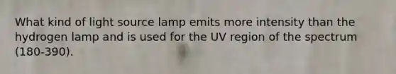 What kind of light source lamp emits more intensity than the hydrogen lamp and is used for the UV region of the spectrum (180-390).