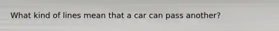 What kind of lines mean that a car can pass another?