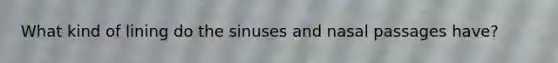 What kind of lining do the sinuses and nasal passages have?