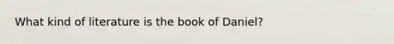 What kind of literature is the book of Daniel?