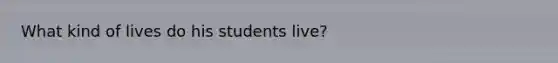 What kind of lives do his students live?