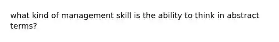 what kind of management skill is the ability to think in abstract terms?