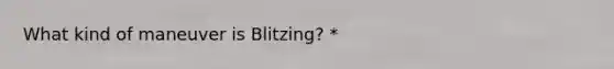 What kind of maneuver is Blitzing? *