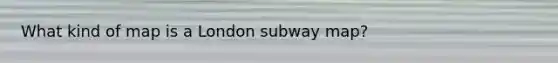 What kind of map is a London subway map?