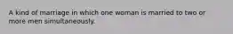 A kind of marriage in which one woman is married to two or more men simultaneously.