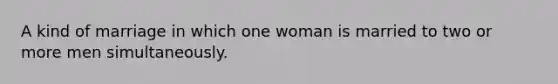 A kind of marriage in which one woman is married to two or more men simultaneously.