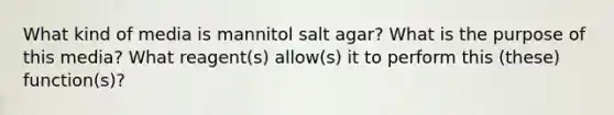 What kind of media is mannitol salt agar? What is the purpose of this media? What reagent(s) allow(s) it to perform this (these) function(s)?