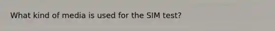 What kind of media is used for the SIM test?