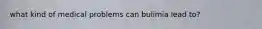 what kind of medical problems can bulimia lead to?