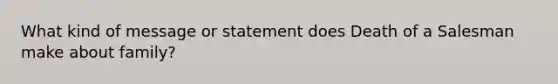 What kind of message or statement does Death of a Salesman make about family?