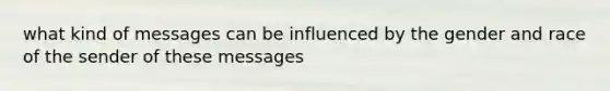 what kind of messages can be influenced by the gender and race of the sender of these messages