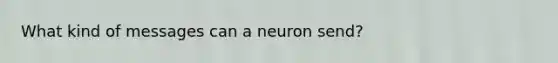 What kind of messages can a neuron send?