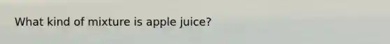 What kind of mixture is apple juice?