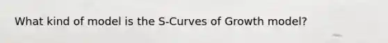 What kind of model is the S-Curves of Growth model?