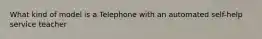 What kind of model is a Telephone with an automated self-help service teacher