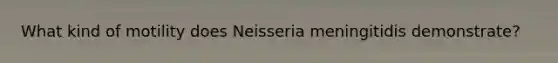 What kind of motility does Neisseria meningitidis demonstrate?