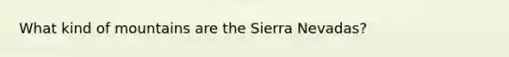 What kind of mountains are the Sierra Nevadas?