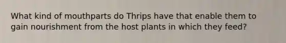 What kind of mouthparts do Thrips have that enable them to gain nourishment from the host plants in which they feed?